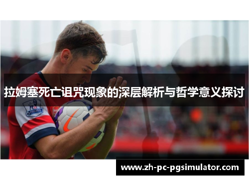 拉姆塞死亡诅咒现象的深层解析与哲学意义探讨