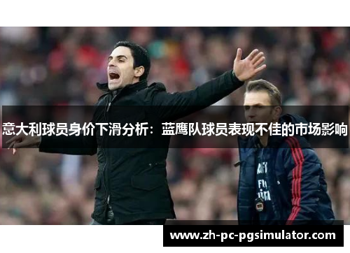 意大利球员身价下滑分析：蓝鹰队球员表现不佳的市场影响