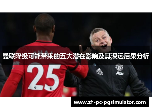 曼联降级可能带来的五大潜在影响及其深远后果分析