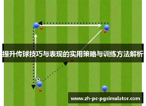 提升传球技巧与表现的实用策略与训练方法解析