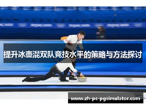 提升冰壶混双队竞技水平的策略与方法探讨
