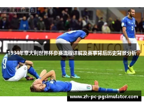 1934年意大利世界杯参赛流程详解及赛事背后历史背景分析