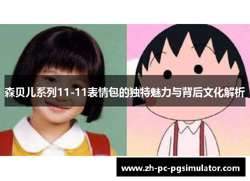 森贝儿系列11-11表情包的独特魅力与背后文化解析