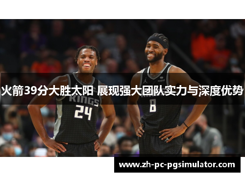 火箭39分大胜太阳 展现强大团队实力与深度优势