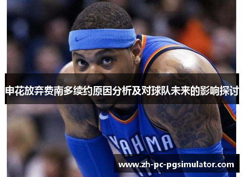申花放弃费南多续约原因分析及对球队未来的影响探讨