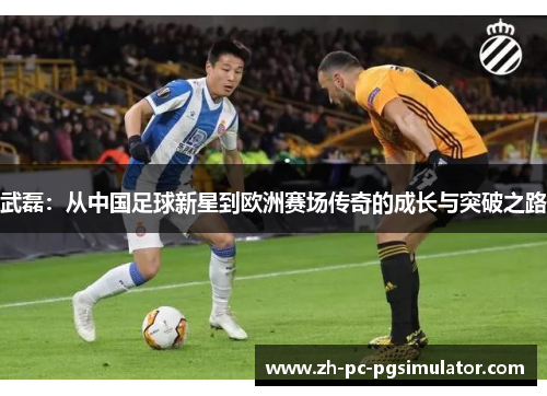 武磊：从中国足球新星到欧洲赛场传奇的成长与突破之路