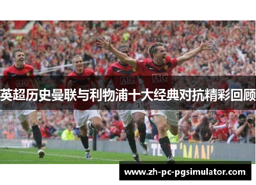 英超历史曼联与利物浦十大经典对抗精彩回顾