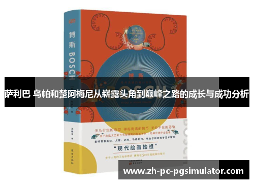 萨利巴 乌帕和楚阿梅尼从崭露头角到巅峰之路的成长与成功分析